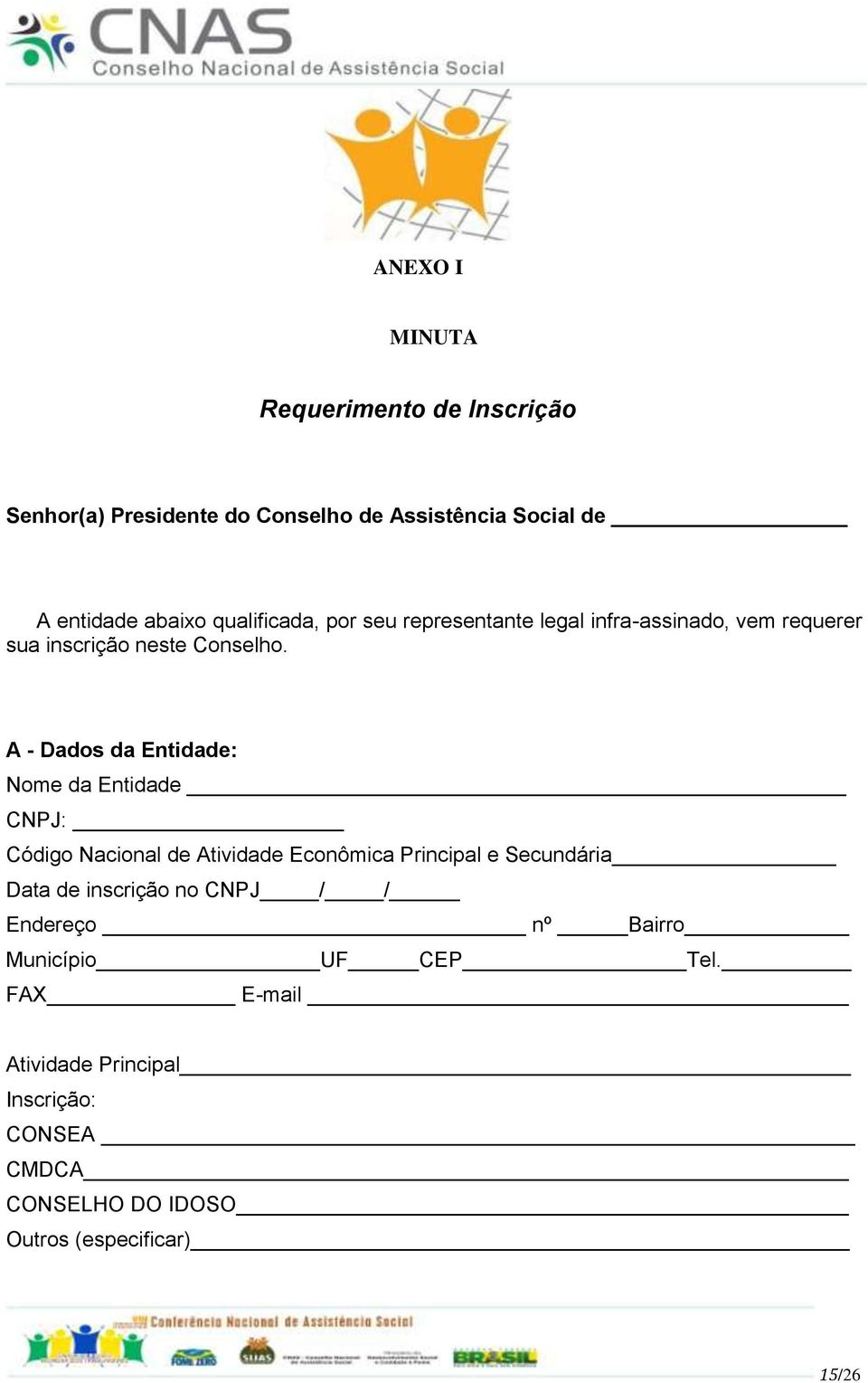 A - Dados da Entidade: Nome da Entidade CNPJ: Código Nacional de Atividade Econômica Principal e Secundária Data de