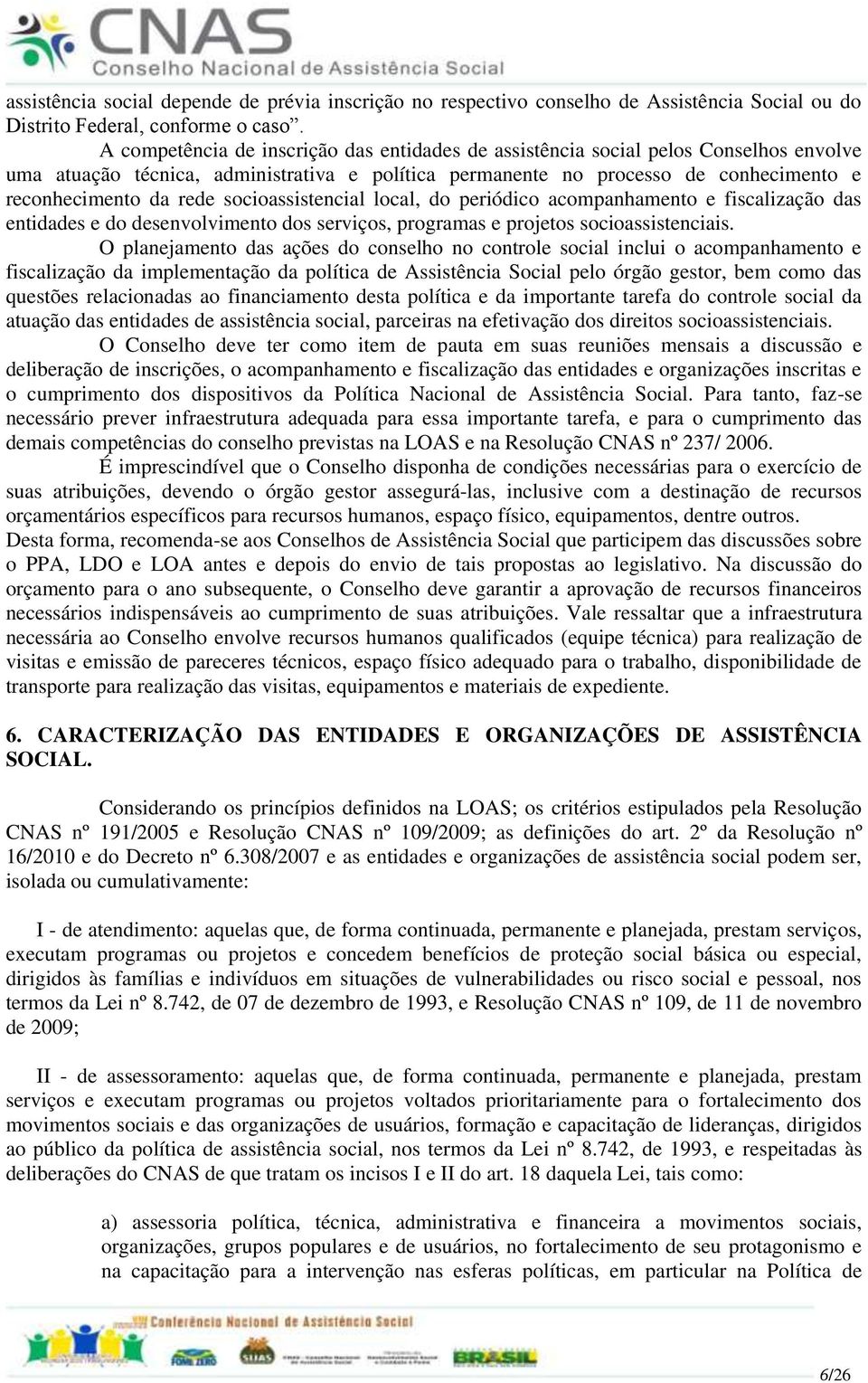 socioassistencial local, do periódico acompanhamento e fiscalização das entidades e do desenvolvimento dos serviços, programas e projetos socioassistenciais.