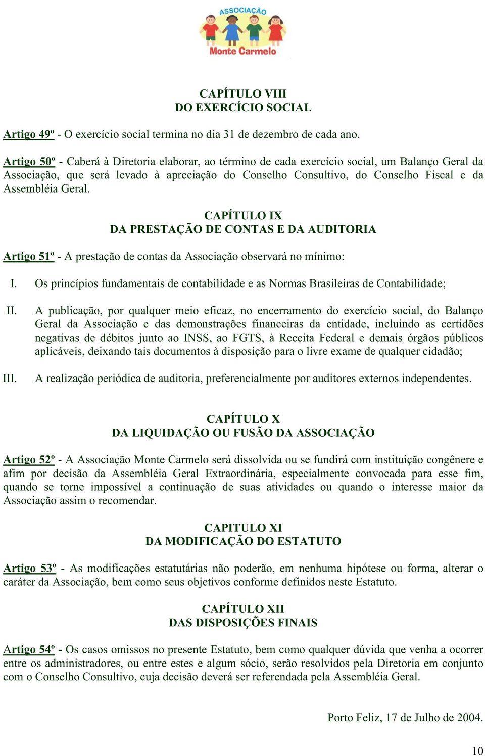 Geral. CAPÍTULO IX DA PRESTAÇÃO DE CONTAS E DA AUDITORIA Artigo 51º - A prestação de contas da Associação observará no mínimo: I.