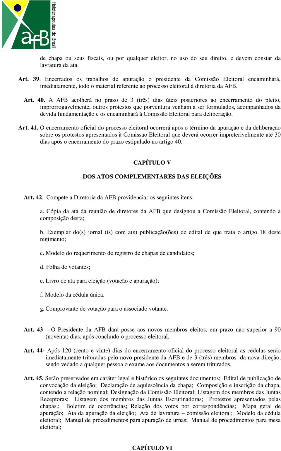 A AFB acolherá no prazo de 3 (três) dias úteis posteriores ao encerramento do pleito, improrrogavelmente, outros protestos que porventura venham a ser formulados, acompanhados da devida fundamentação