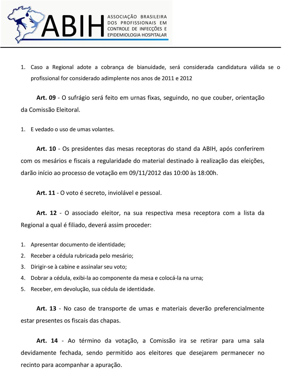 10 - Os presidentes das mesas receptoras do stand da ABIH, após conferirem com os mesários e fiscais a regularidade do material destinado à realização das eleições, darão início ao processo de