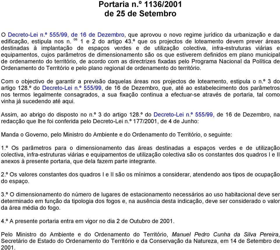 são os que estiverem definidos em plano municipal de ordenamento do território, de acordo com as directrizes fixadas pelo Programa Nacional da Política de Ordenamento do Território e pelo plano