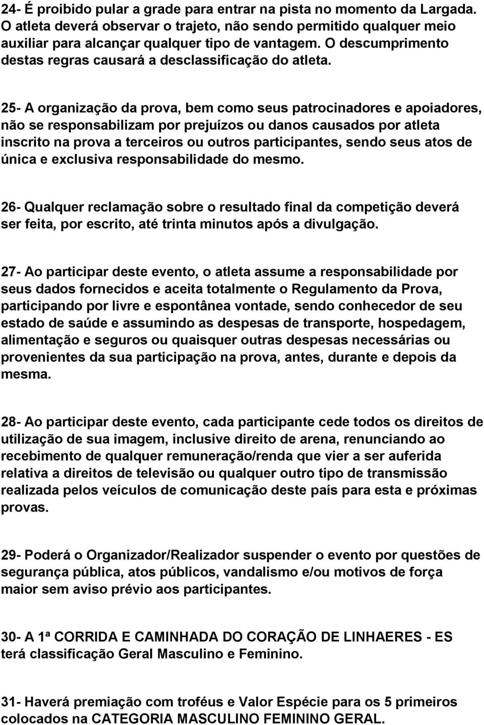 25- A organização da prova, bem como seus patrocinadores e apoiadores, não se responsabilizam por prejuízos ou danos causados por atleta inscrito na prova a terceiros ou outros participantes, sendo