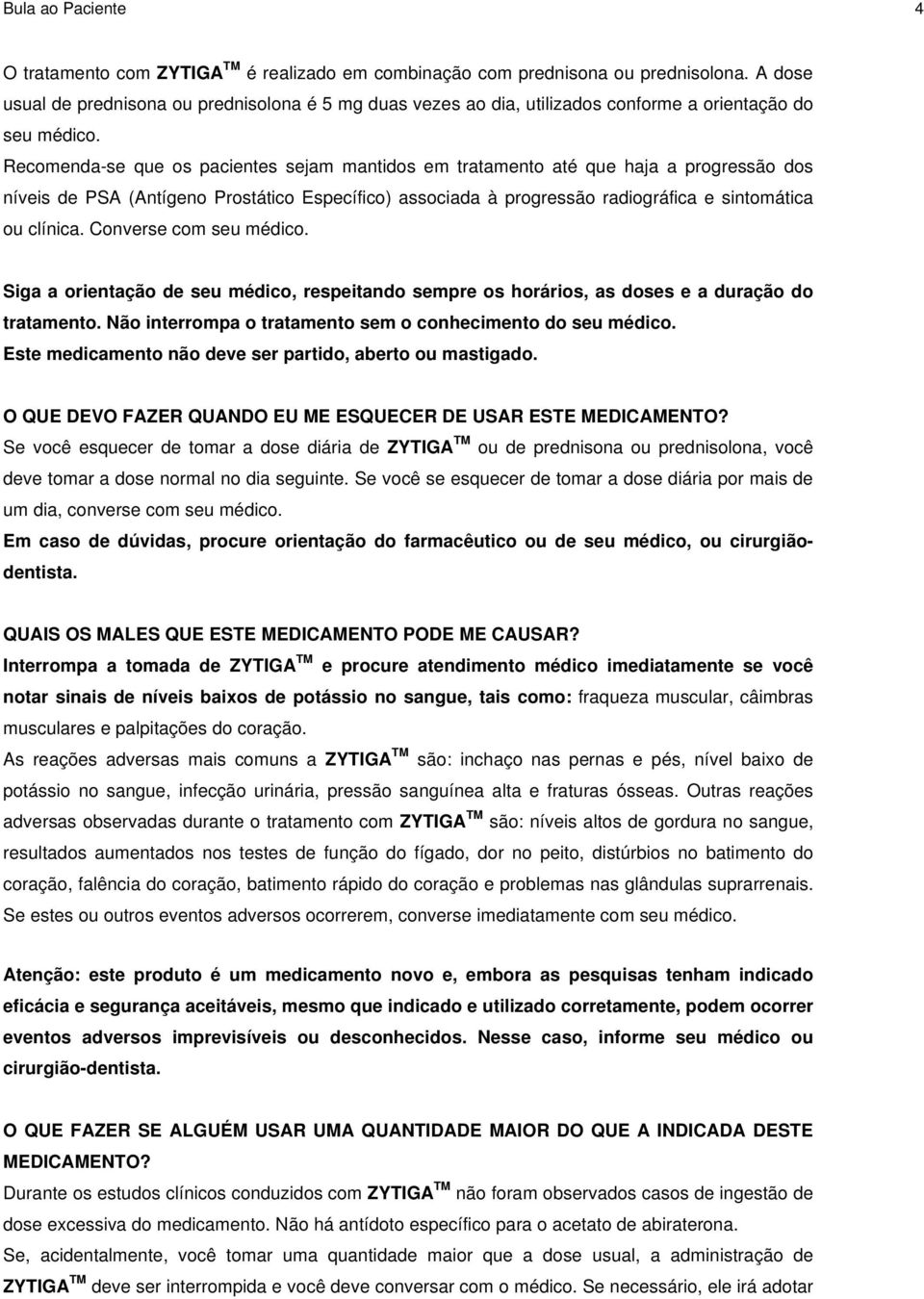 Recomenda-se que os pacientes sejam mantidos em tratamento até que haja a progressão dos níveis de PSA (Antígeno Prostático Específico) associada à progressão radiográfica e sintomática ou clínica.