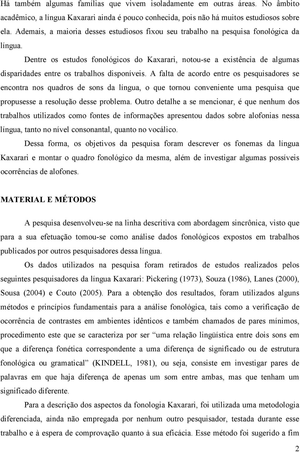 Dentre os estudos fonológicos do Kaxarari, notou-se a existência de algumas disparidades entre os trabalhos disponíveis.