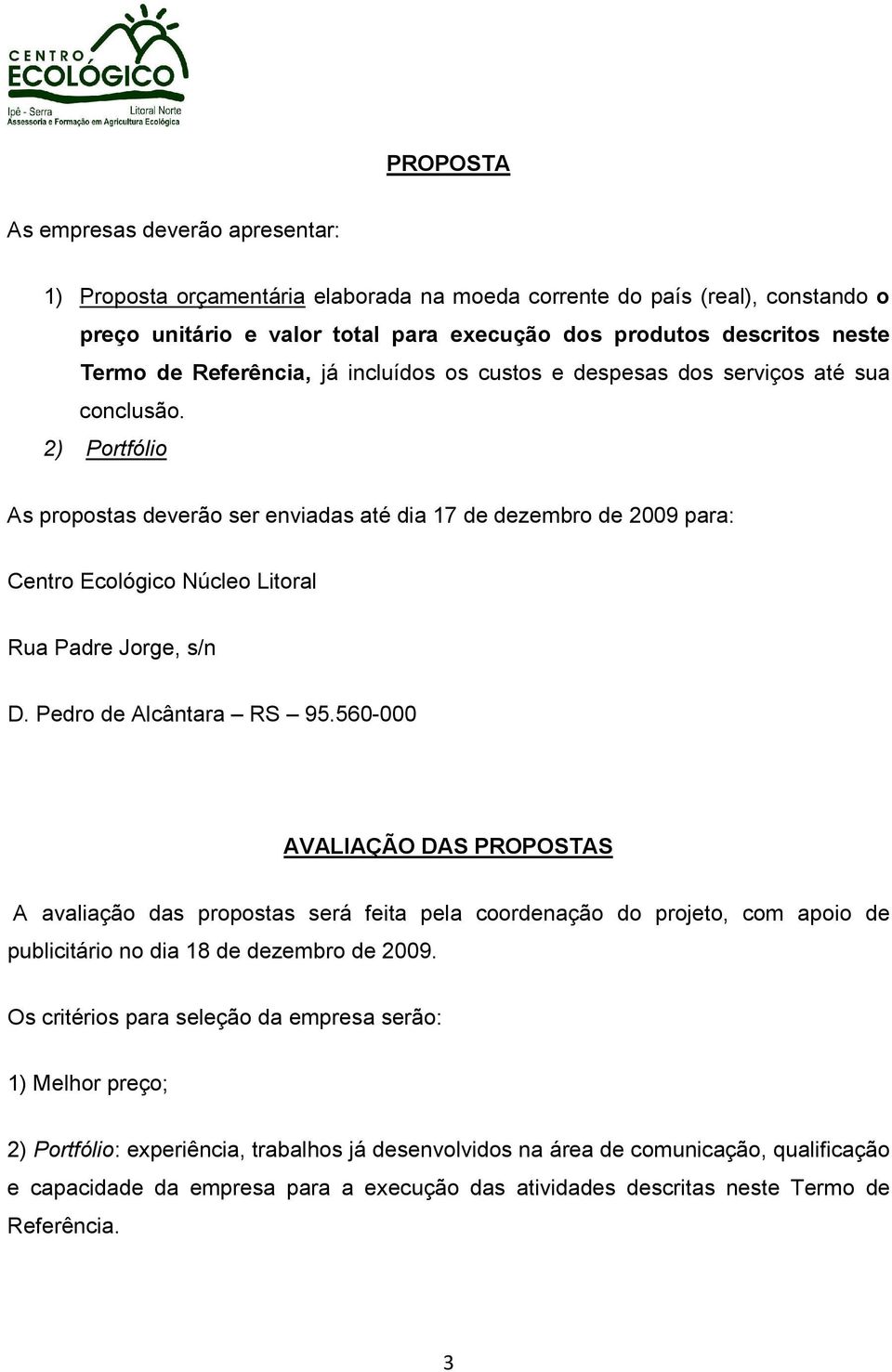 2) Portfólio As propostas deverão ser enviadas até dia 17 de dezembro de 2009 para: Centro Ecológico Núcleo Litoral Rua Padre Jorge, s/n D. Pedro de Alcântara RS 95.