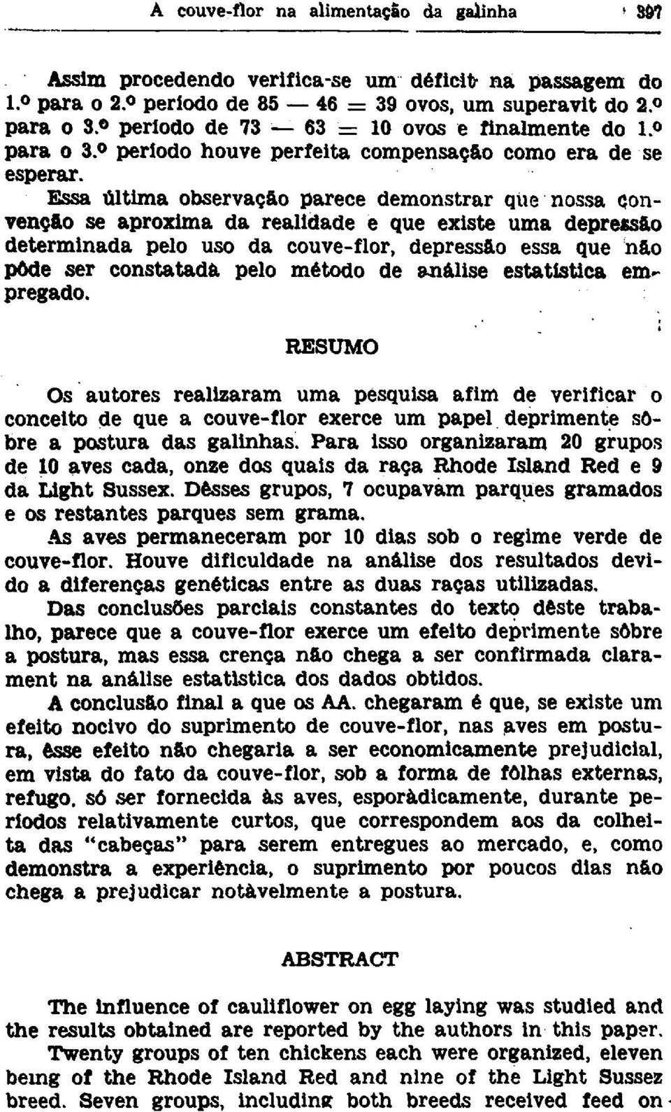 método de análise estatística empregado. RESUMO Os autores realizaram uma pesquisa afim de verificar o conceito de que a couve-flor exerce um papel deprimente sobre a postura das galinhas.