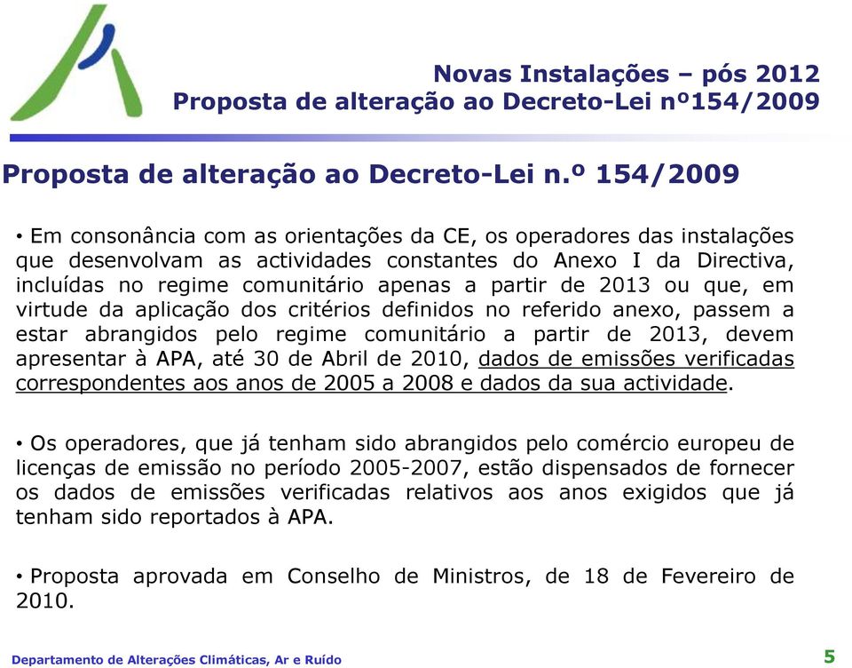 2013 ou que, em virtude da aplicação dos critérios definidos no referido anexo, passem a estar abrangidos pelo regime comunitário a partir de 2013, devem apresentar à APA, até 30 de Abril de 2010,