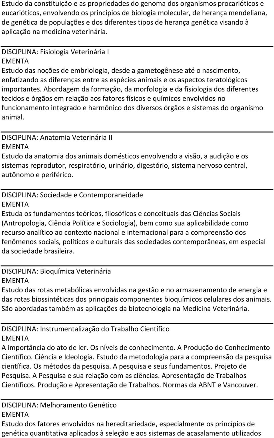 DISCIPLINA: Fisiologia Veterinária I Estudo das noções de embriologia, desde a gametogênese até o nascimento, enfatizando as diferenças entre as espécies animais e os aspectos teratológicos