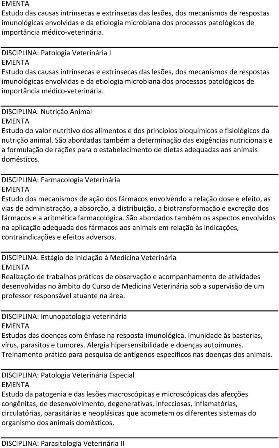 São abordadas também a determinação das exigências nutricionais e a formulação de rações para o estabelecimento de dietas adequadas aos animais domésticos.