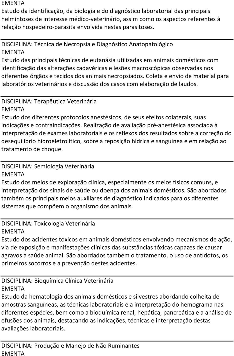 DISCIPLINA: Técnica de Necropsia e Diagnóstico Anatopatológico Estudo das principais técnicas de eutanásia utilizadas em animais domésticos com identificação das alterações cadavéricas e lesões