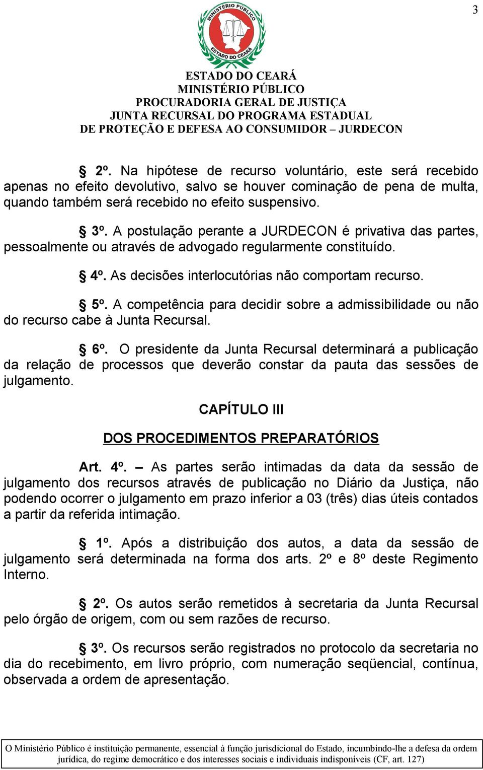 A competência para decidir sobre a admissibilidade ou não do recurso cabe à Junta Recursal. 6º.