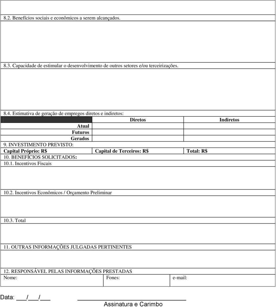 INVESTIMENTO PREVISTO: Capital Próprio: R$ Capital de Terceiros: R$ Total: R$ 10. BENEFÍCIOS SOLICITADOS: 10.1. Incentivos Fiscais Indiretos 10.