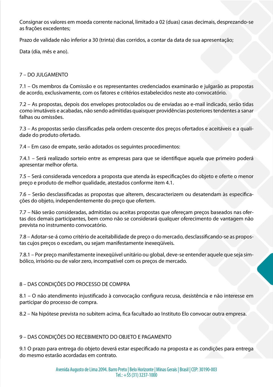 1 Os membros da Comissão e os representantes credenciados examinarão e julgarão as propostas de acordo, exclusivamente, com os fatores e critérios estabelecidos neste ato convocatório. 7.