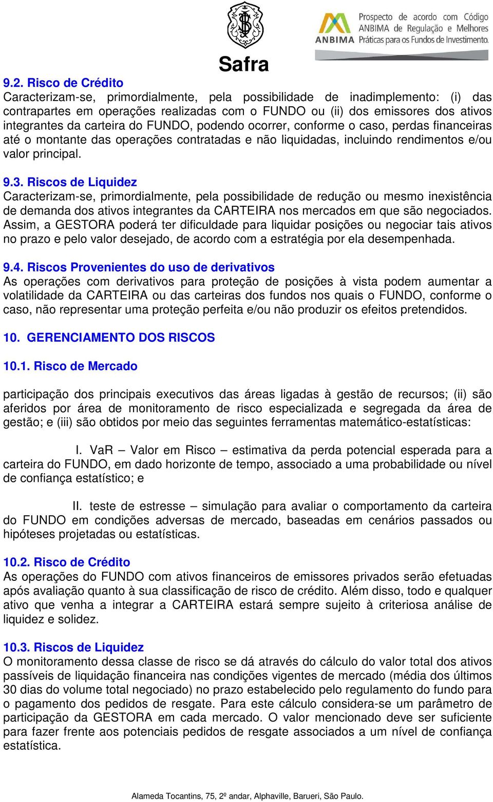 Riscos de Liquidez Caracterizam-se, primordialmente, pela possibilidade de redução ou mesmo inexistência de demanda dos ativos integrantes da CARTEIRA nos mercados em que são negociados.