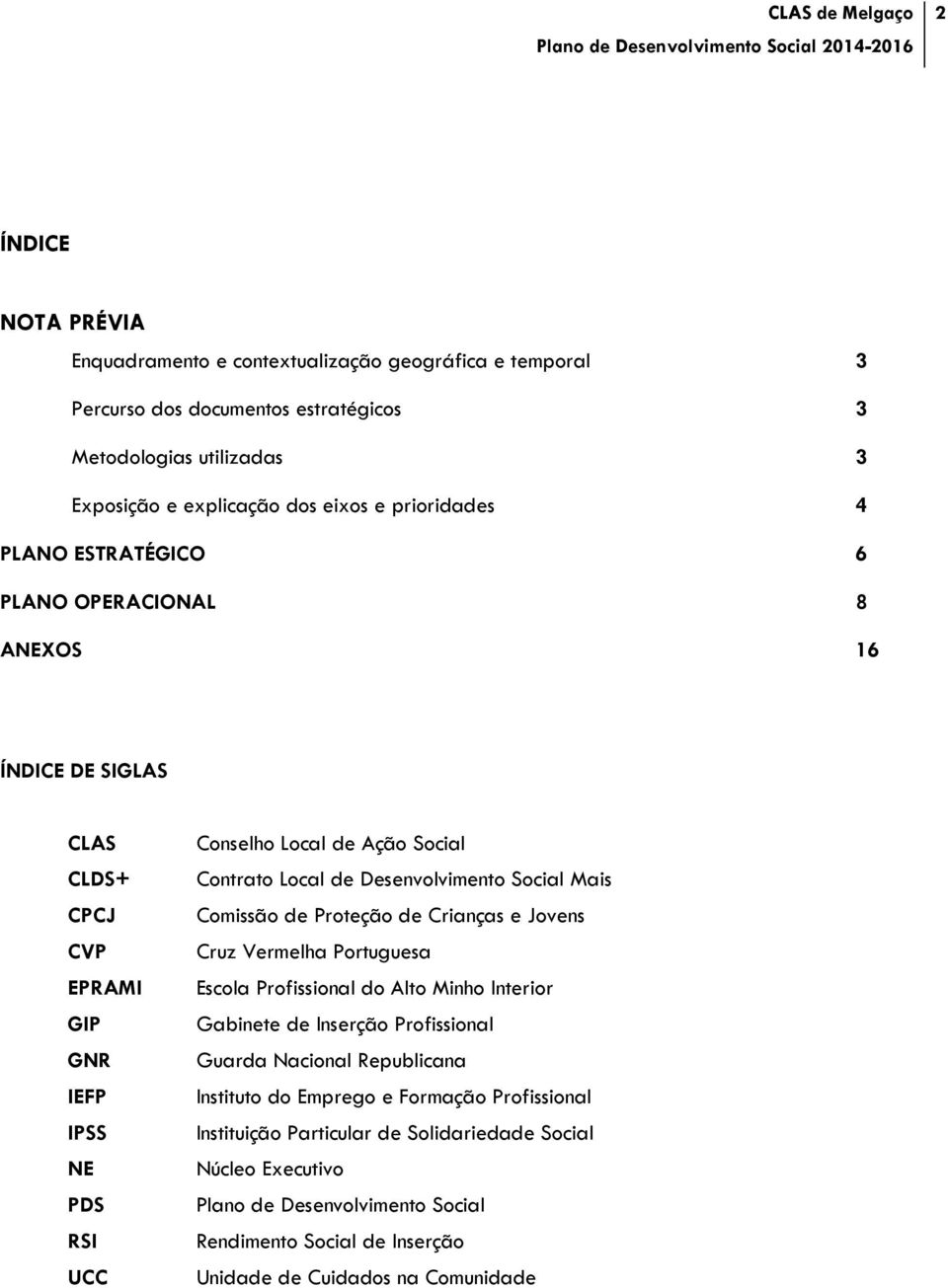 Social Mais Comissão de Proteção de Crianças e Jovens Cruz Vermelha Portuguesa Escola Profissional do Alto Minho Interior Gabinete de Inserção Profissional Guarda Nacional Republicana