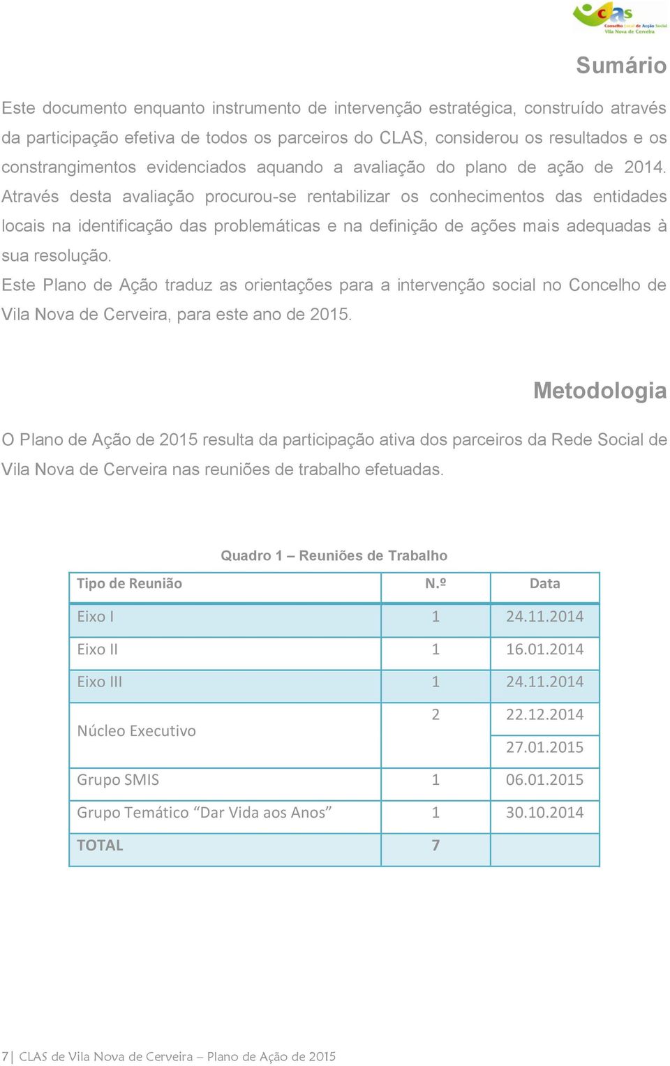 Através desta avaliação procurou-se rentabilizar os conhecimentos das entidades locais na identificação das problemáticas e na definição de ações mais adequadas à sua resolução.