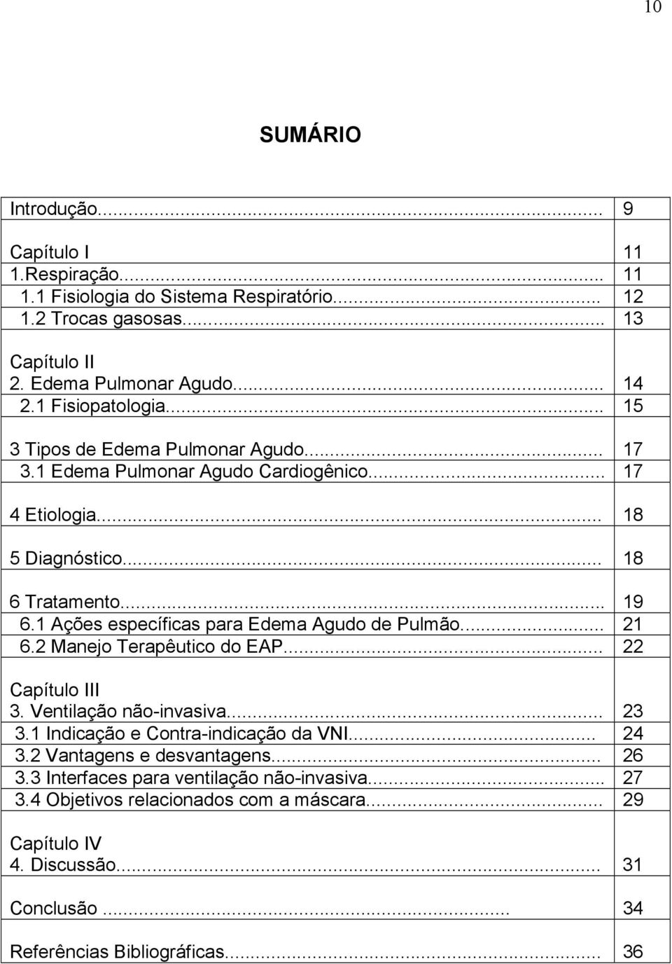 1 Ações específicas para Edema Agudo de Pulmão... 21 6.2 Manejo Terapêutico do EAP... 22 Capítulo III 3. Ventilação não-invasiva... 23 3.1 Indicação e Contra-indicação da VNI... 24 3.