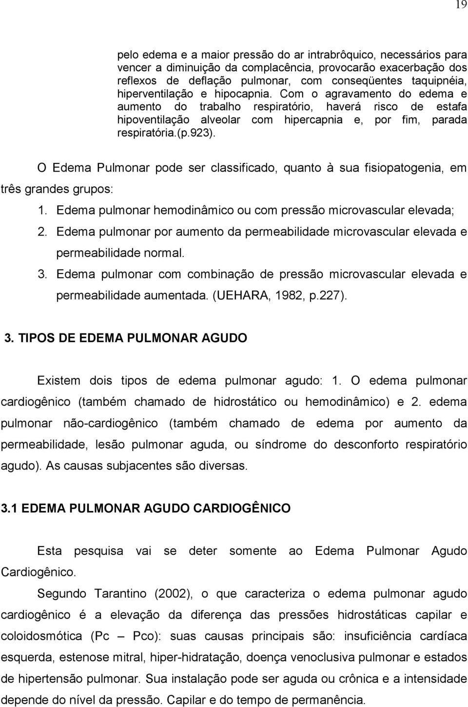 O Edema Pulmonar pode ser classificado, quanto à sua fisiopatogenia, em três grandes grupos: 1. Edema pulmonar hemodinâmico ou com pressão microvascular elevada; 2.