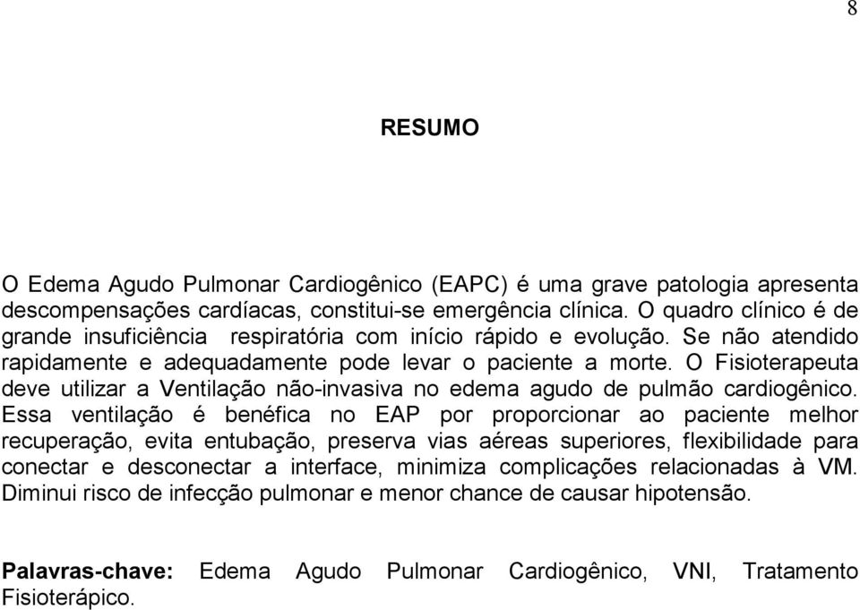 O Fisioterapeuta deve utilizar a Ventilação não-invasiva no edema agudo de pulmão cardiogênico.