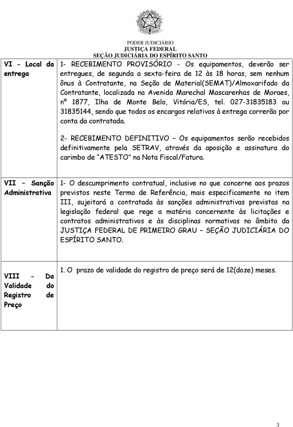 027-31835183 ou 31835144, sendo que todos os encargos relativos à entrega correrão por conta da contratada.