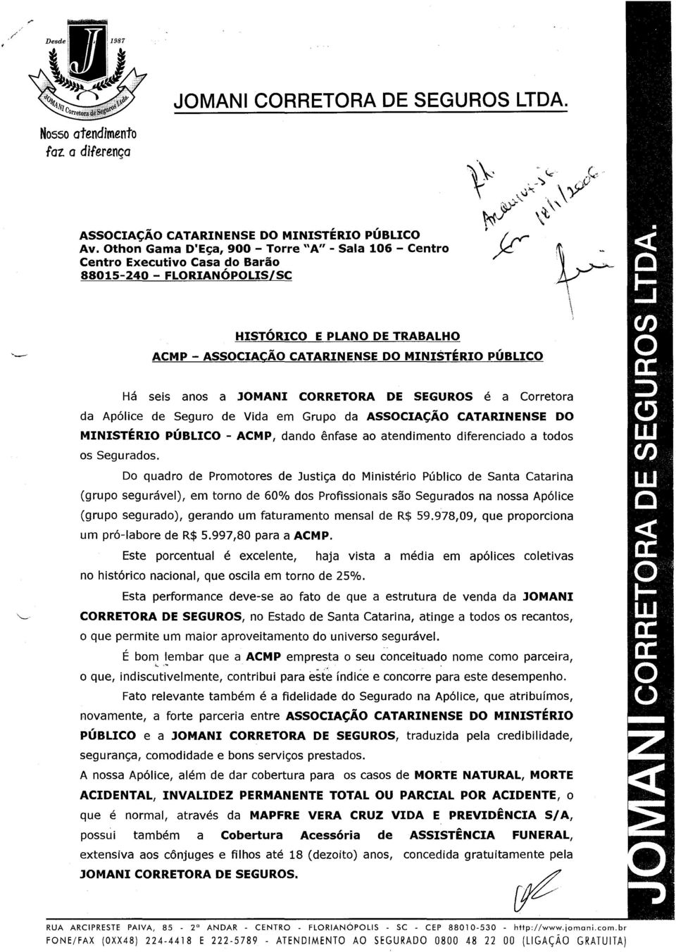 JOMANI Há seis anos a JOMANI CORRETORA DE SEGUROS é a Corretora da Apólice de Seguro de Vida em Grupo da ASSOCIAÇÃO CATARINENSE DO MINISTÉRIO PÚBLICO - ACMP, dando ênfase ao atendimento diferenciado