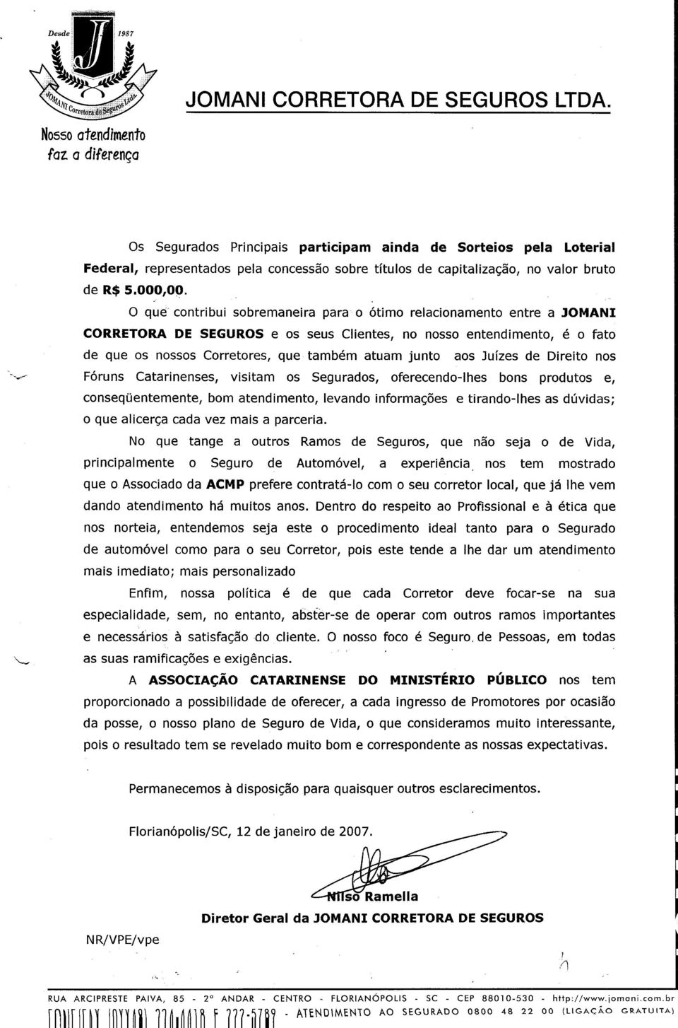 aos Juízes de Direito nos --- Fóruns Catarinensesl visitam os Seguradosl oferecendo-ihes bons produtos el conseqüentementel bom atendimentol levando informações e tirando-ihes as dúvidas; o que