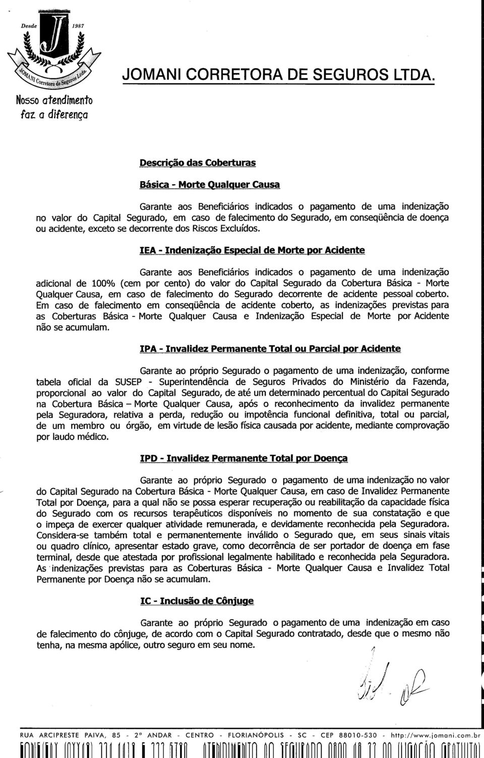 IEA - Indenização Especial de Morte por Acidente Garante aos Beneficiários indicados o pagamento de uma indenização adicional de 100% (cem por cento) do valor do Capital Segurado da Cobertura Básica