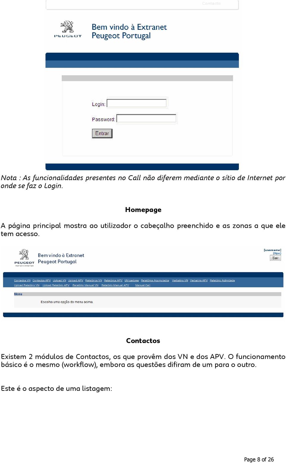 Homepage A página principal mostra ao utilizador o cabeçalho preenchido e as zonas a que ele tem acesso.