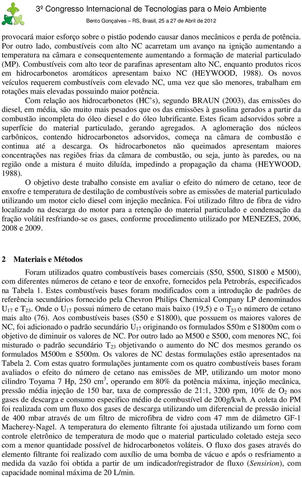 Combustíveis com alto teor de parafinas apresentam alto NC, enquanto produtos ricos em hidrocarbonetos aromáticos apresentam baixo NC (HEYWOOD, 1988).