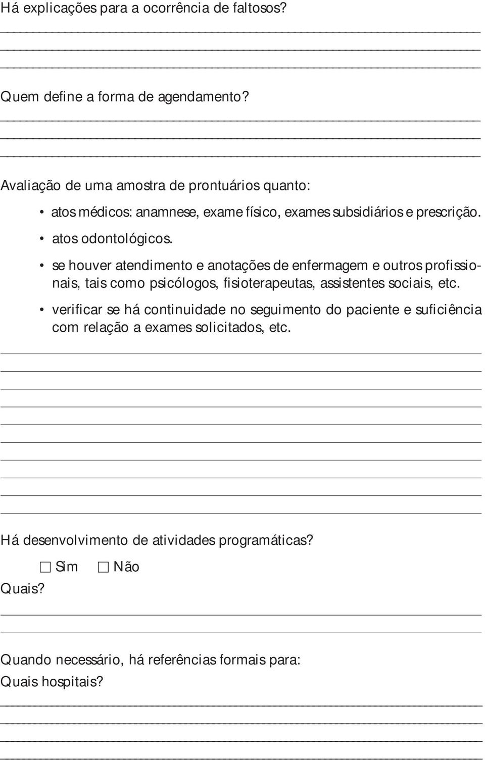 se houver atendimento e anotações de enfermagem e outros profissionais, tais como psicólogos, fisioterapeutas, assistentes sociais, etc.