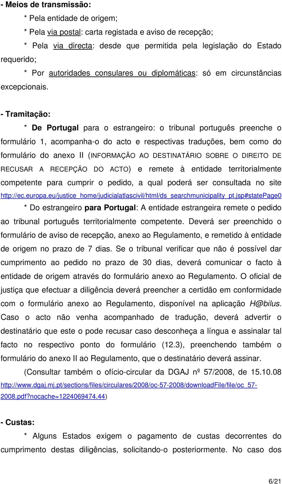 - Tramitação: * De Portugal para o estrangeiro: o tribunal português preenche o formulário 1, acompanha-o do acto e respectivas traduções, bem como do formulário do anexo II (INFORMAÇÃO AO