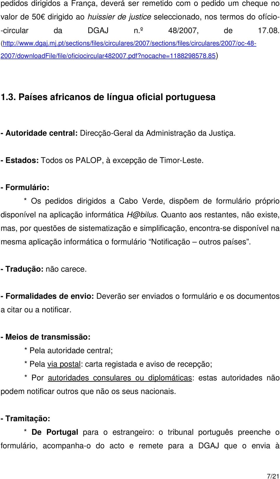 Países africanos de língua oficial portuguesa - Autoridade central: Direcção-Geral da Administração da Justiça. - Estados: Todos os PALOP, à excepção de Timor-Leste.