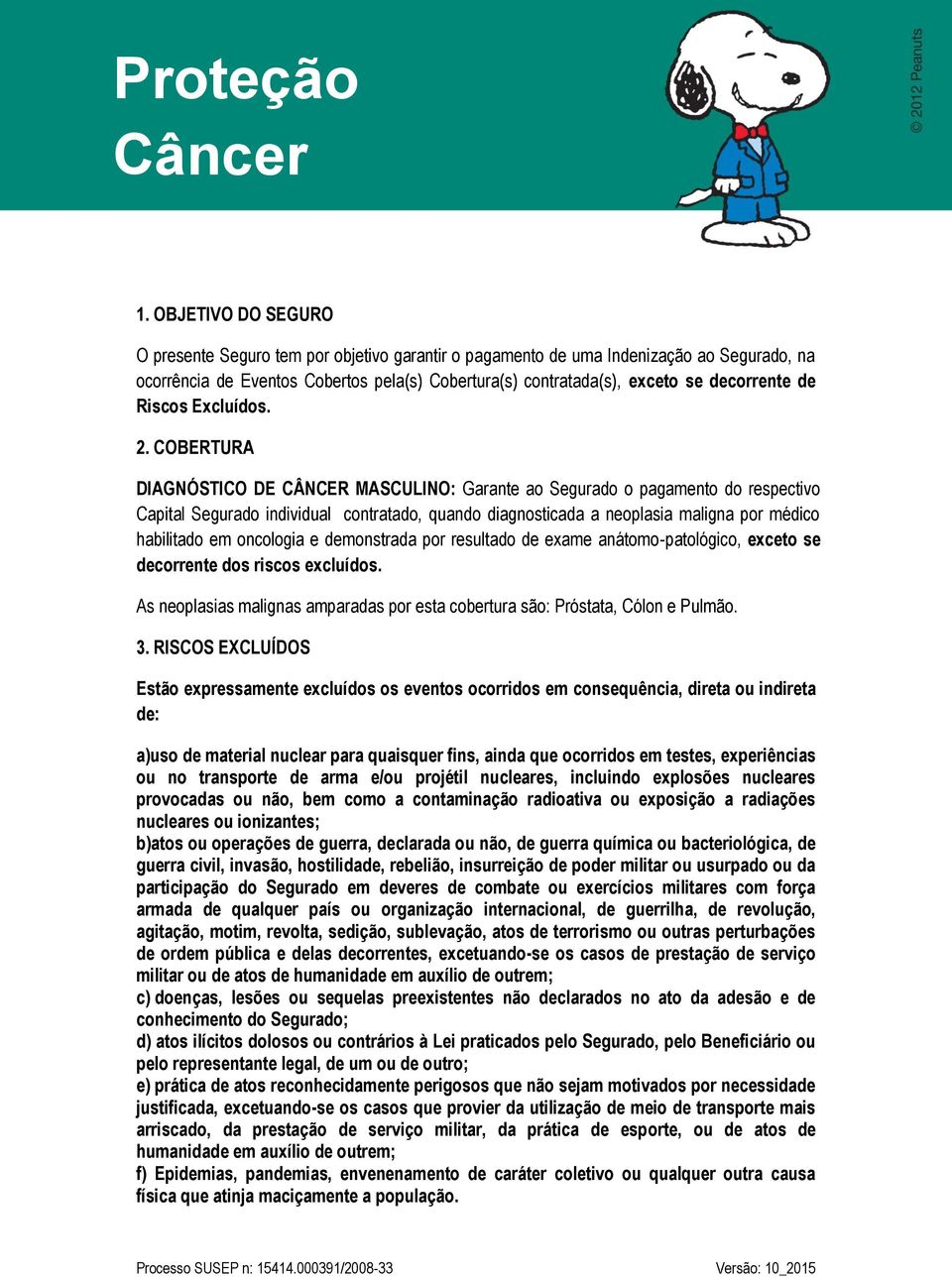 COBERTURA DIAGNÓSTICO DE CÂNCER MASCULINO: Garante ao Segurado o pagamento do respectivo Capital Segurado individual contratado, quando diagnosticada a neoplasia maligna por médico habilitado em