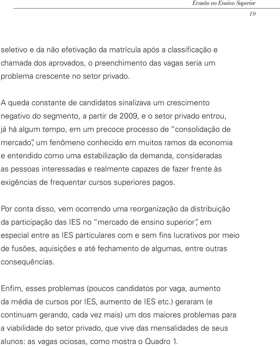 fenômeno conhecido em muitos ramos da economia e entendido como uma estabilização da demanda, consideradas as pessoas interessadas e realmente capazes de fazer frente às exigências de frequentar