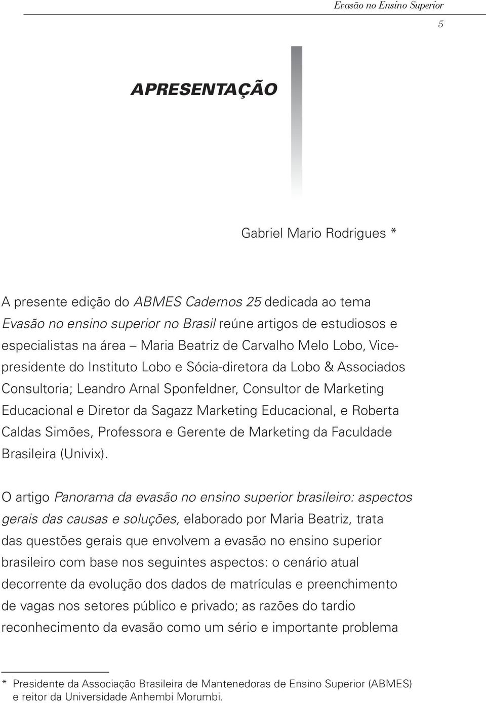 Educacional e Diretor da Sagazz Marketing Educacional, e Roberta Caldas Simões, Professora e Gerente de Marketing da Faculdade Brasileira (Univix).