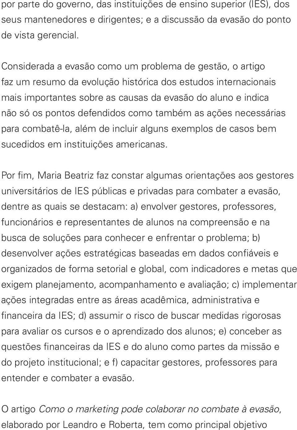 defendidos como também as ações necessárias para combatê-la, além de incluir alguns exemplos de casos bem sucedidos em instituições americanas.