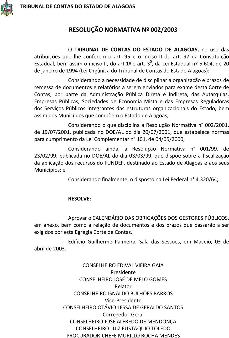 604, de 20 de janeiro de 1994 (Lei Orgânica do Tribunal de Contas do Estado Alagoas): Considerando a necessidade de disciplinar a organização e prazos de remessa de documentos e relatórios a serem