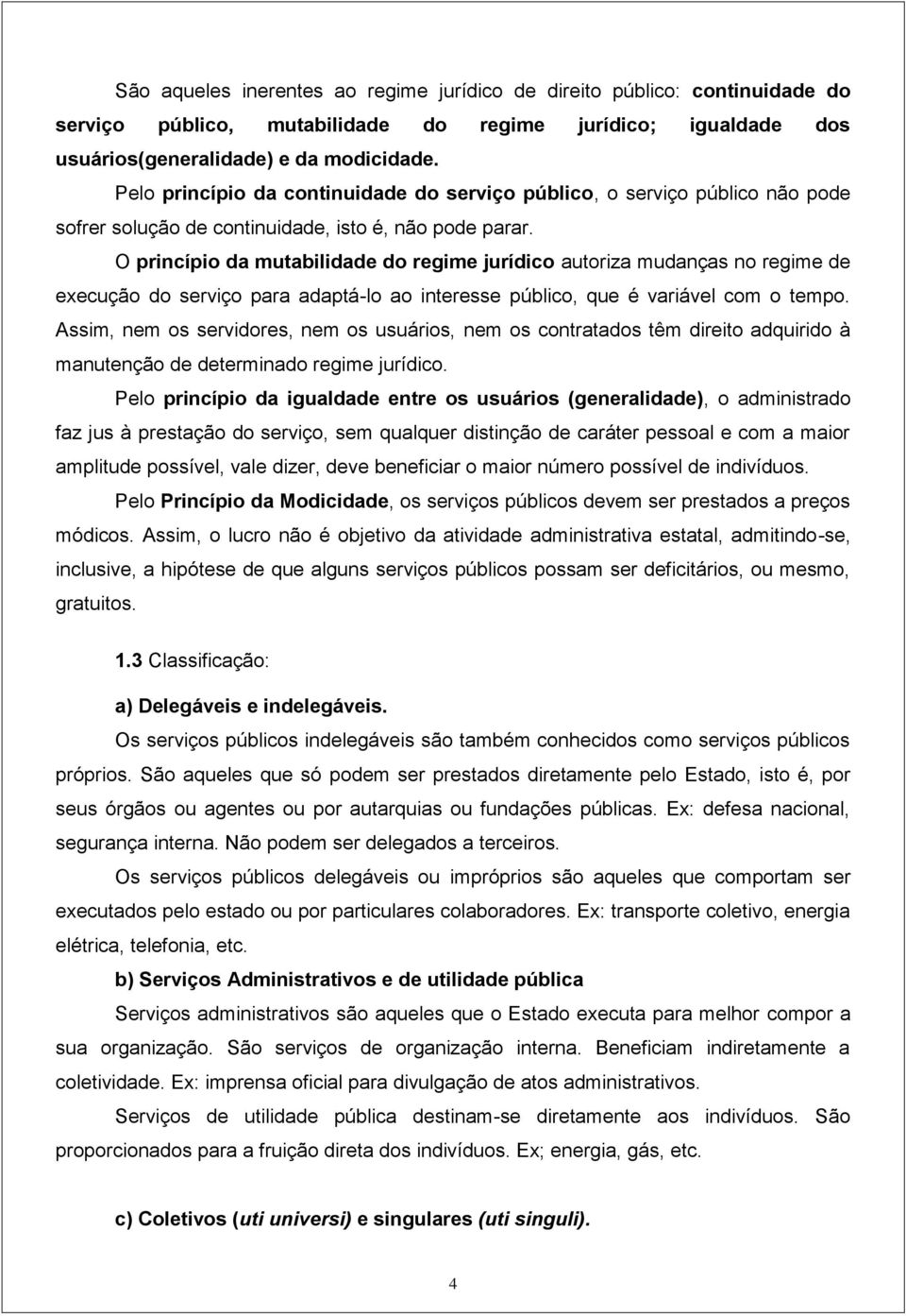 O princípio da mutabilidade do regime jurídico autoriza mudanças no regime de execução do serviço para adaptá-lo ao interesse público, que é variável com o tempo.