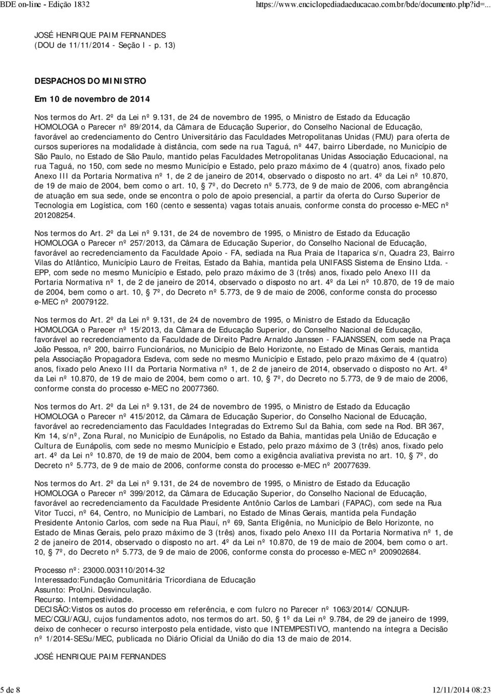 no Estado de São Paulo, mantido pelas Faculdades Metropolitanas Unidas Associação Educacional, na rua Taguá, no 150, com sede no mesmo Município e Estado, pelo prazo máximo de 4 (quatro) anos, fixado