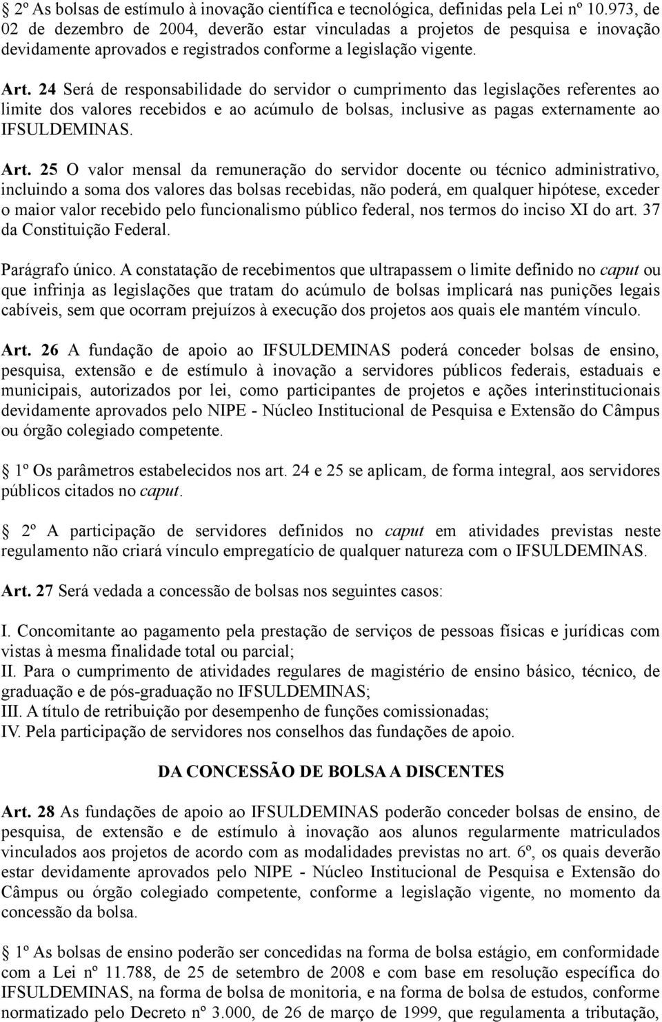 24 Será de responsabilidade do servidor o cumprimento das legislações referentes ao limite dos valores recebidos e ao acúmulo de bolsas, inclusive as pagas externamente ao IFSULDEMINAS. Art.