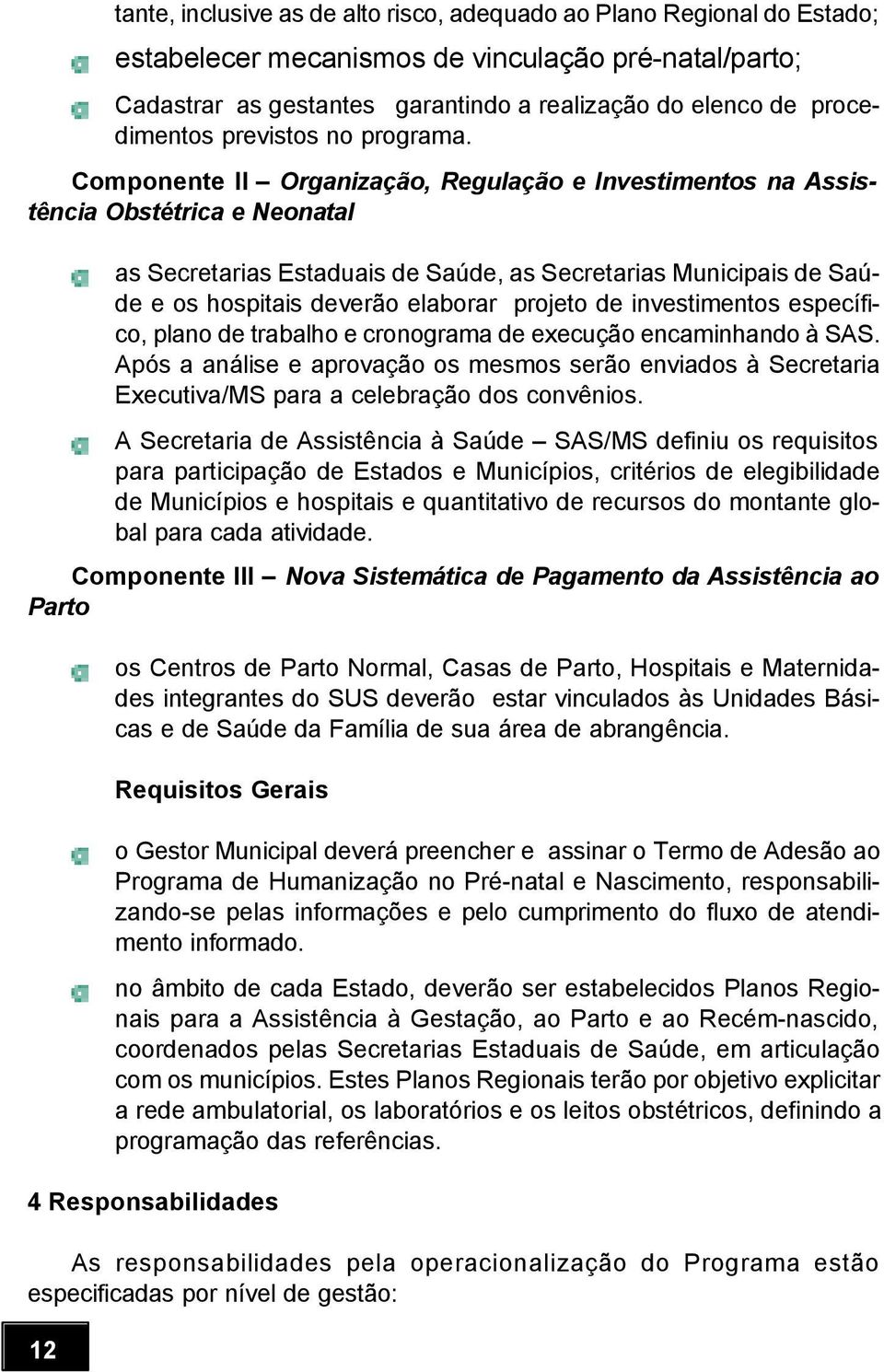 Componente II Organização, Regulação e Investimentos na Assistência Obstétrica e Neonatal as Secretarias Estaduais de Saúde, as Secretarias Municipais de Saúde e os hospitais deverão elaborar projeto