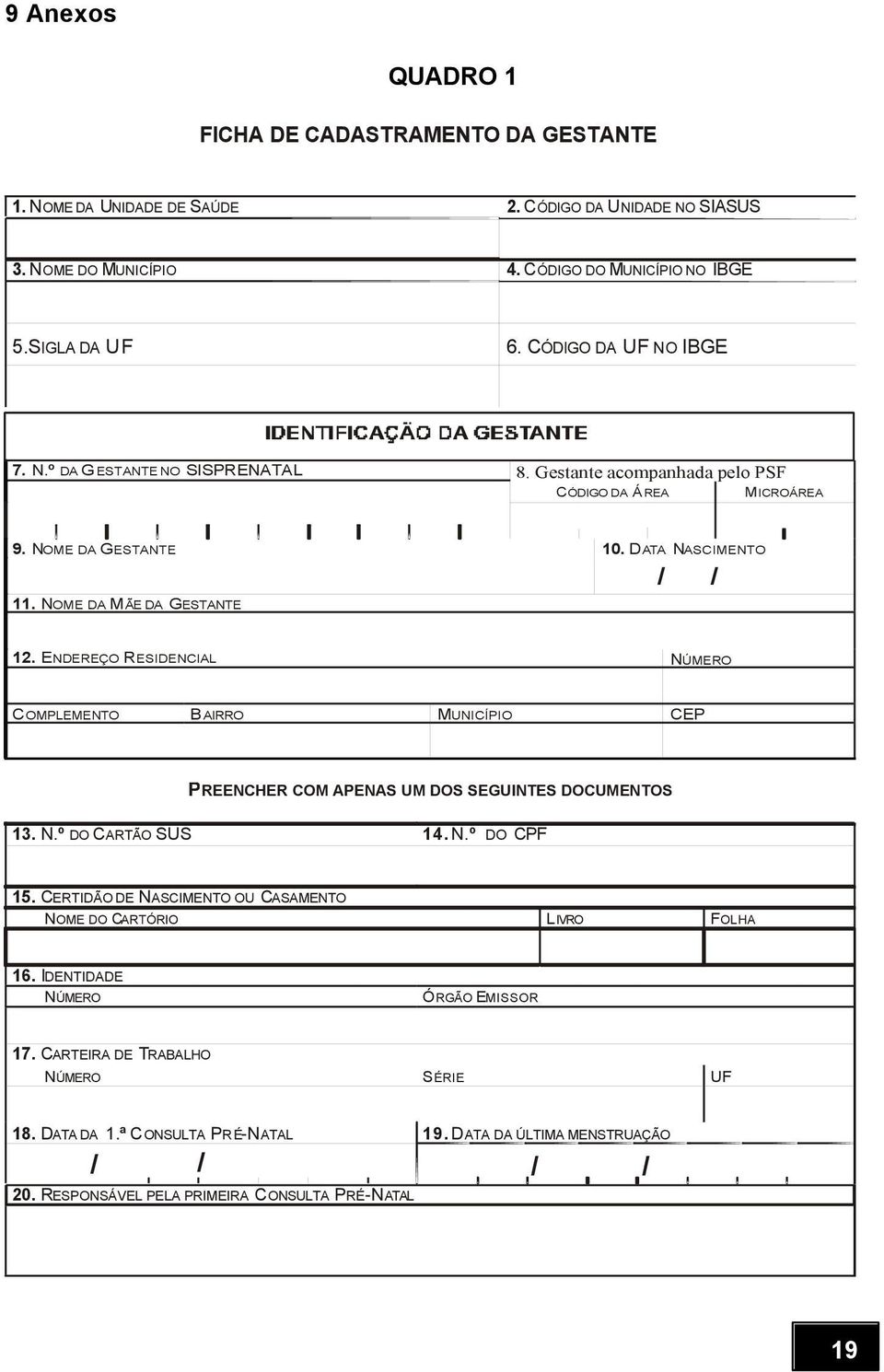 ENDEREÇO RESIDENCIAL NÚMERO COMPLEMENTO BAIRRO MUNICÍPIO CEP PREENCHER COM APENAS UM DOS SEGUINTES DOCUMENTOS 13. N.º DO CARTÃO SUS 14. N.º DO CPF 15.