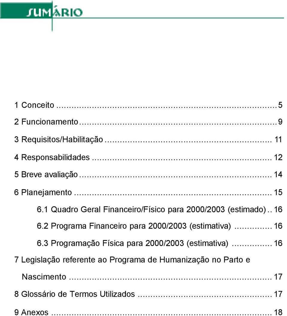 2 Programa Financeiro para 2000/2003 (estimativa)...16 6.3 Programação Física para 2000/2003 (estimativa).