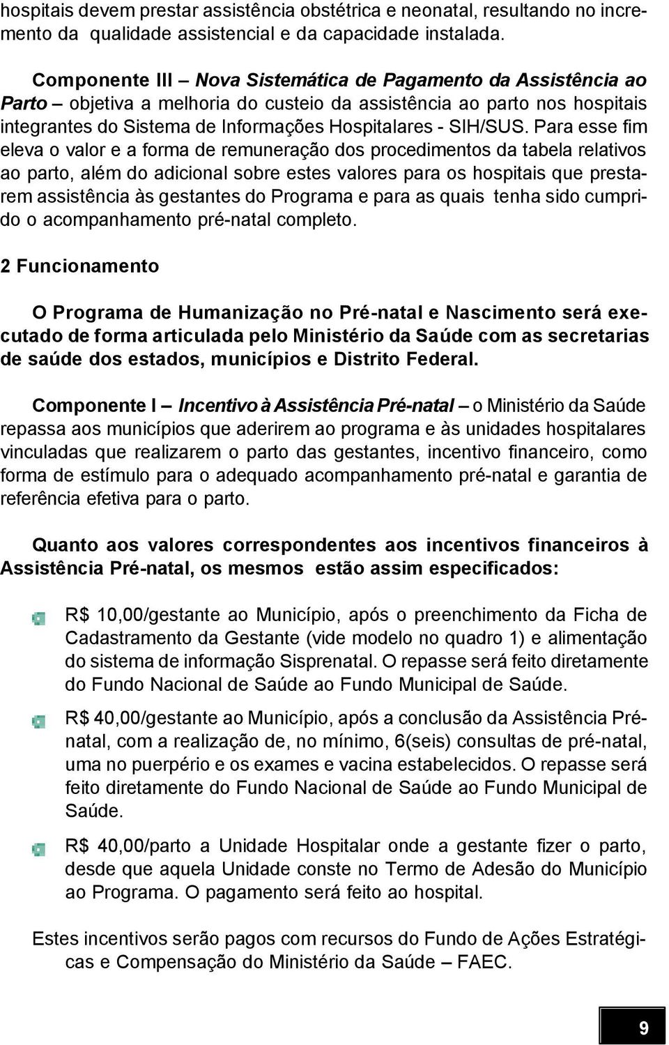 Para esse fim eleva o valor e a forma de remuneração dos procedimentos da tabela relativos ao parto, além do adicional sobre estes valores para os hospitais que prestarem assistência às gestantes do