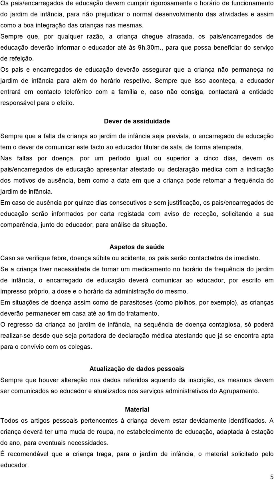 , para que possa beneficiar do serviço de refeição. Os pais e encarregados de educação deverão assegurar que a criança não permaneça no jardim de infância para além do horário respetivo.