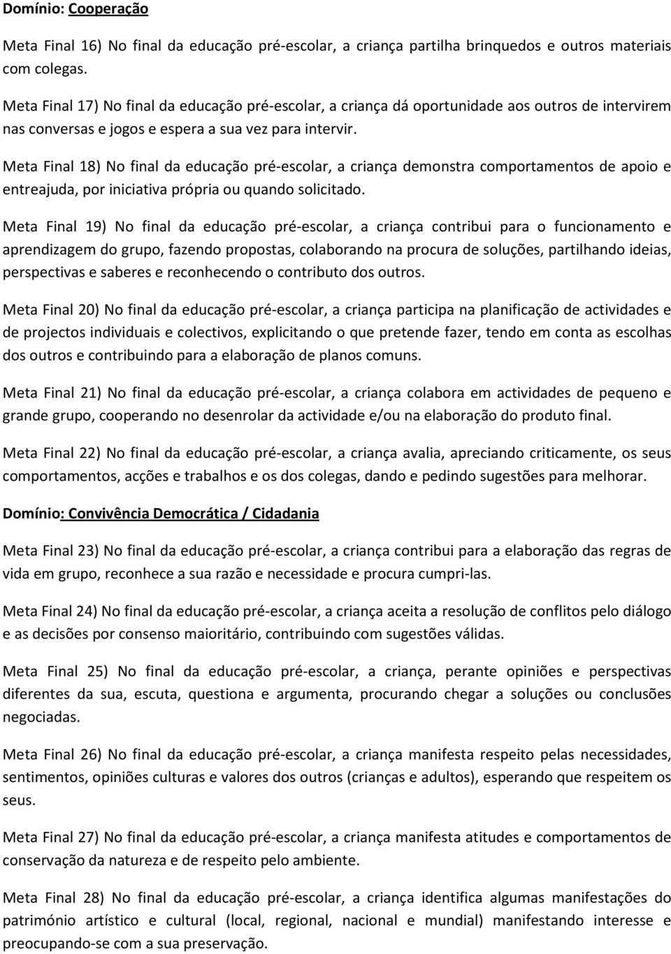 Meta Final 18) No final da educação pré-escolar, a criança demonstra comportamentos de apoio e entreajuda, por iniciativa própria ou quando solicitado.