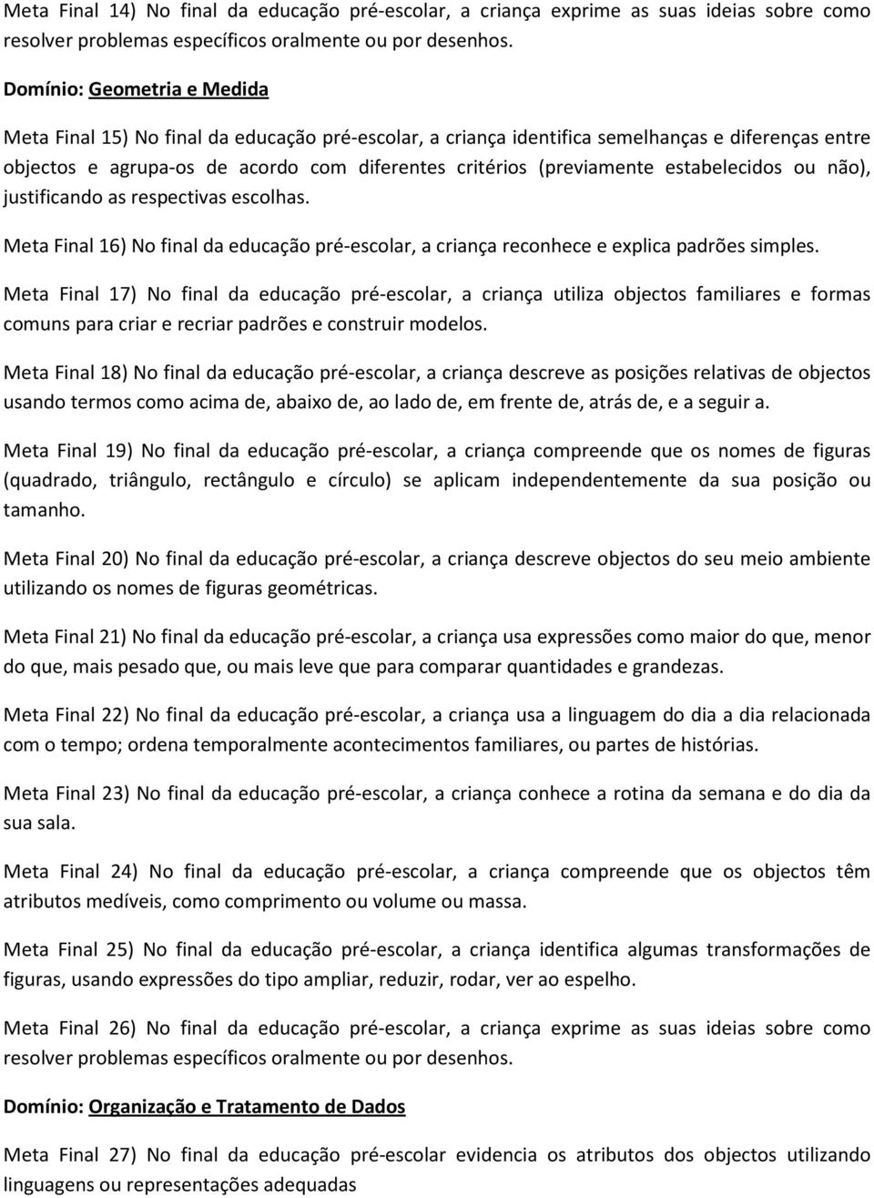 estabelecidos ou não), justificando as respectivas escolhas. Meta Final 16) No final da educação pré-escolar, a criança reconhece e explica padrões simples.