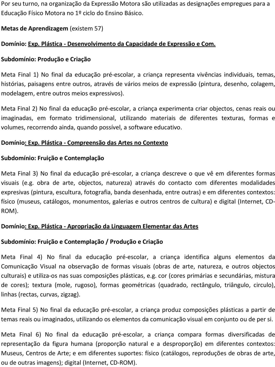 Subdomínio: Produção e Criação Meta Final 1) No final da educação pré-escolar, a criança representa vivências individuais, temas, histórias, paisagens entre outros, através de vários meios de