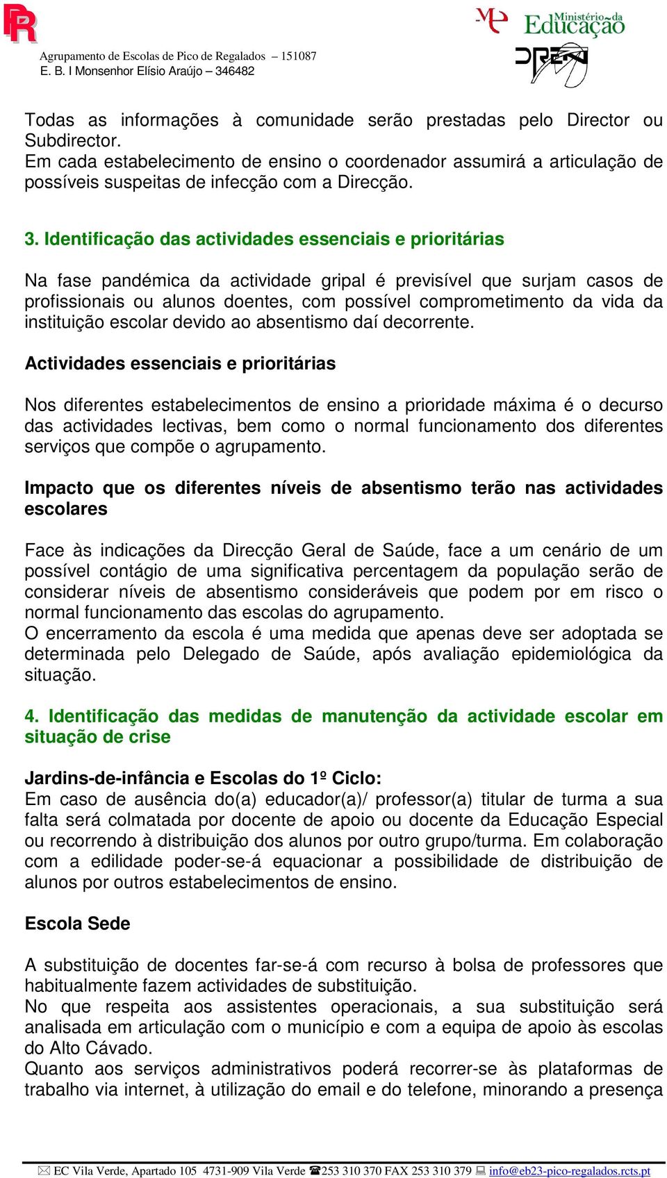 Identificação das actividades essenciais e prioritárias Na fase pandémica da actividade gripal é previsível que surjam casos de profissionais ou alunos doentes, com possível comprometimento da vida